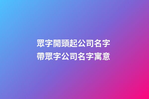 眾字開頭起公司名字 帶眾字公司名字寓意-第1張-公司起名-玄機派